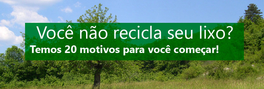 20 motivos para começar a reciclar seu lixo!